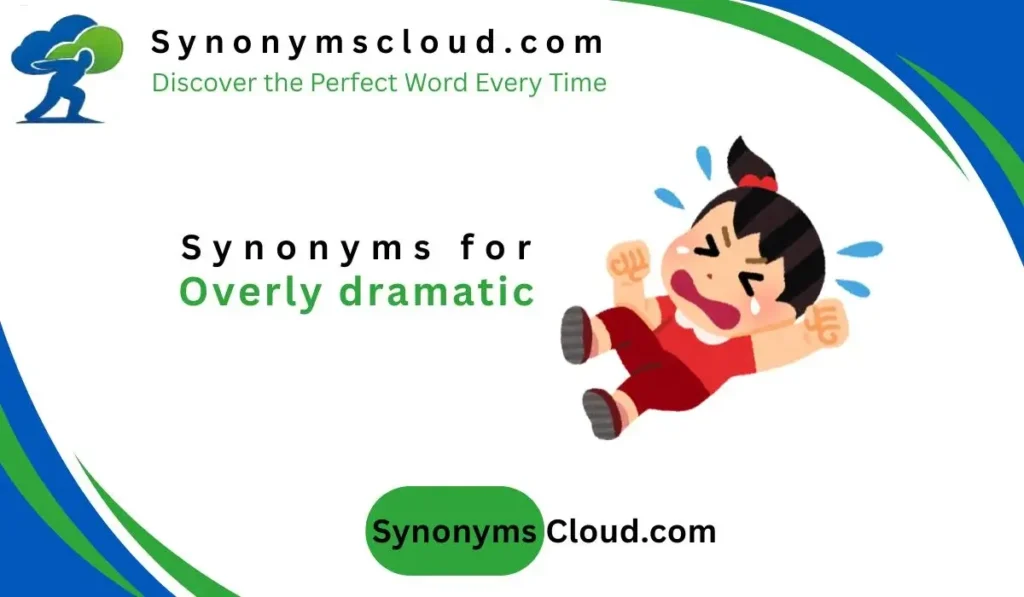 synonym for overly dramatic